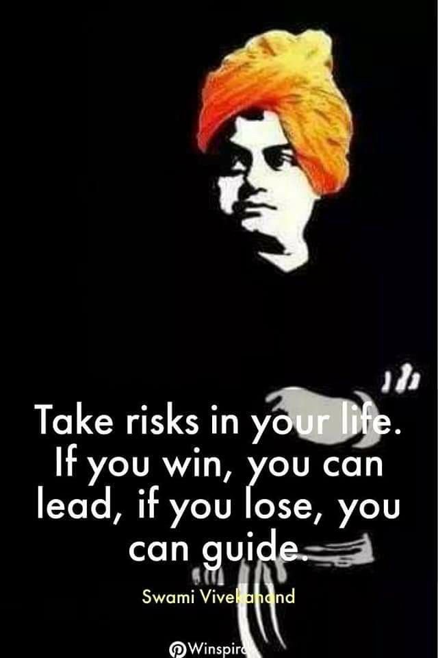 Take Risks in your life . if you win, you can lead, if you lose , You can guide - Swami Vivekanand Jayanti